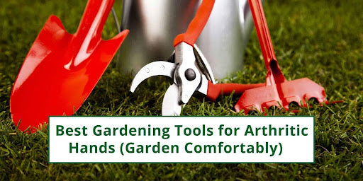 Best gardening tools for arthritic hands
